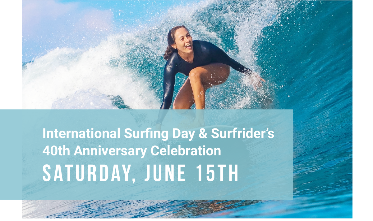 Saturday, June 15th - International Surfing Day & Surfrider’s 40th Anniversary Celebration